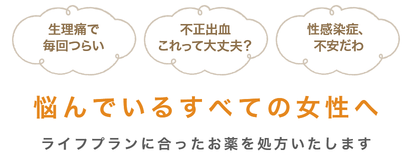 生理痛で悩むすべての方へ－ライフプランに合ったお薬を処方いたします－